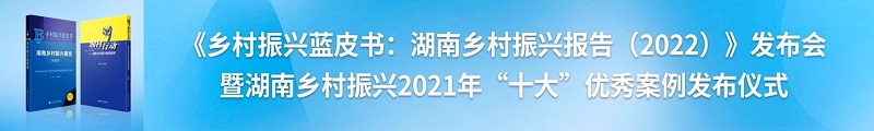 《乡村振兴蓝皮书·湖南乡村振兴报告（2022）》发布会暨湖南乡村振兴2021年“十大”优秀案例发布仪式